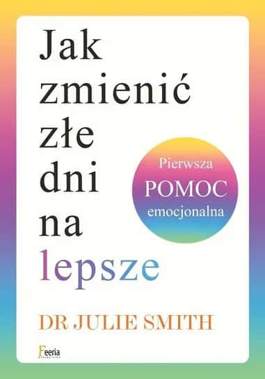 Jak zmienić złe dni na lepsze dzięki pierwszej pomocy emocjonalnej